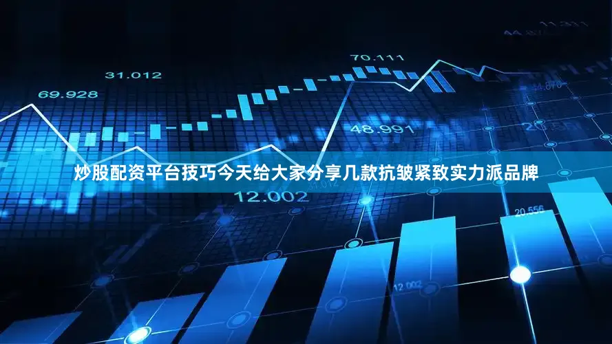 炒股配资平台技巧今天给大家分享几款抗皱紧致实力派品牌