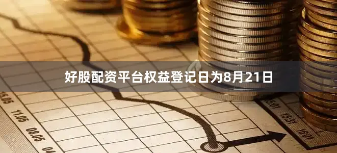 好股配资平台权益登记日为8月21日