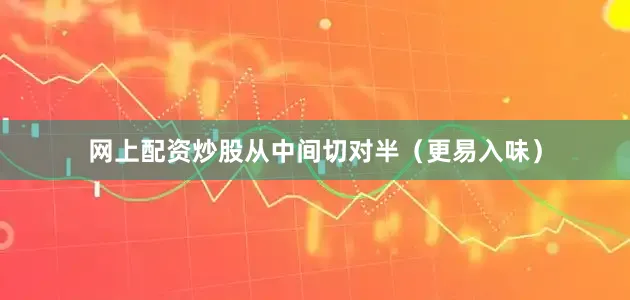 网上配资炒股从中间切对半（更易入味）