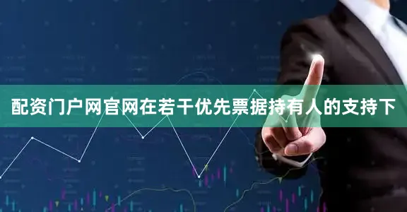 配资门户网官网在若干优先票据持有人的支持下